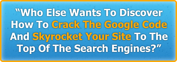 Who Else Wants To Discover How To Crack The Google Code And Skyrocket Your Site To The Top Of The Search Engines?